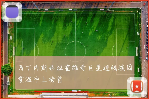 马丁内斯弗拉霍维奇巨星连线埃因霍温冲上榜首