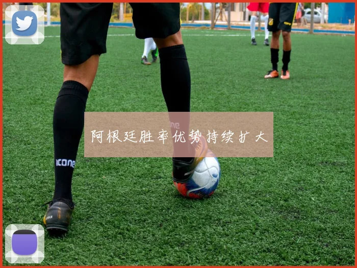 阿根廷胜率优势持续扩大
