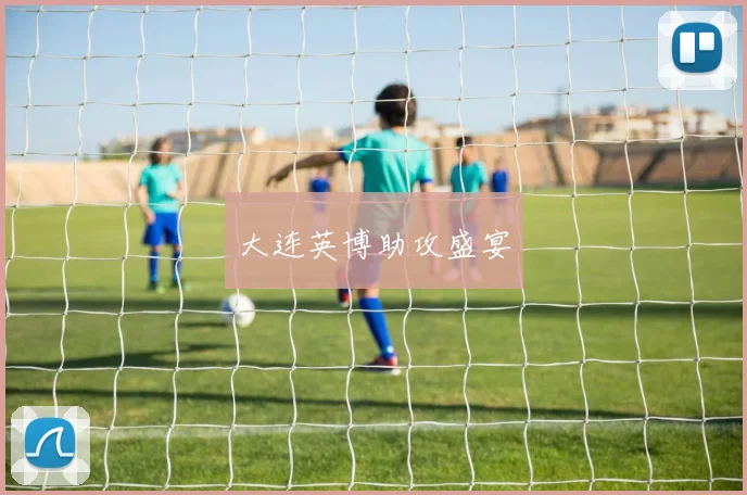 大连英博助攻盛宴