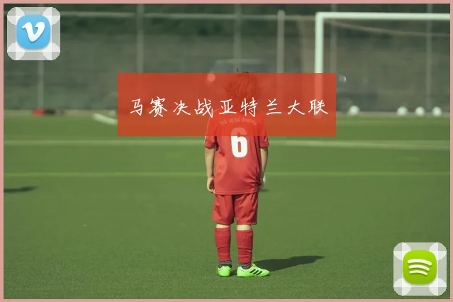 马赛决战亚特兰大联