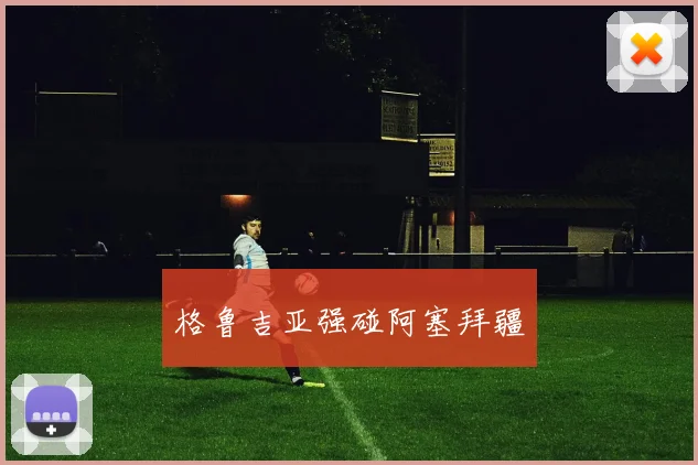 格鲁吉亚强碰阿塞拜疆