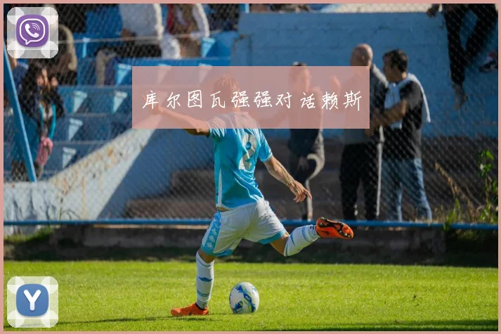 库尔图瓦强强对话赖斯