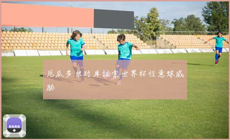 厄瓜多尔对库拉索世界杯任意球威胁