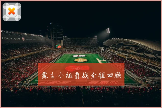 蒙古小组首战全程回顾