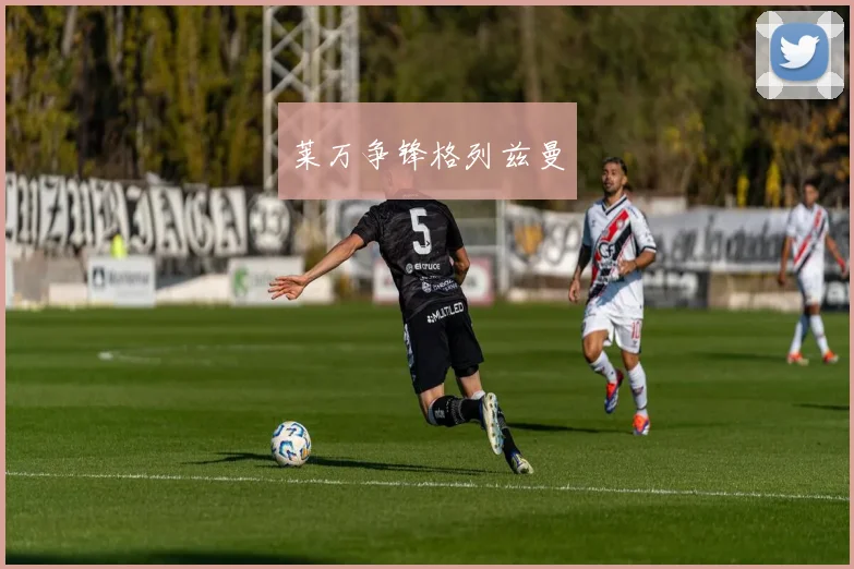 莱万争锋格列兹曼