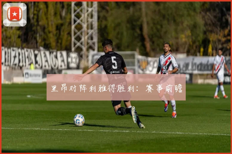 里昂对阵利雅得胜利：赛事前瞻