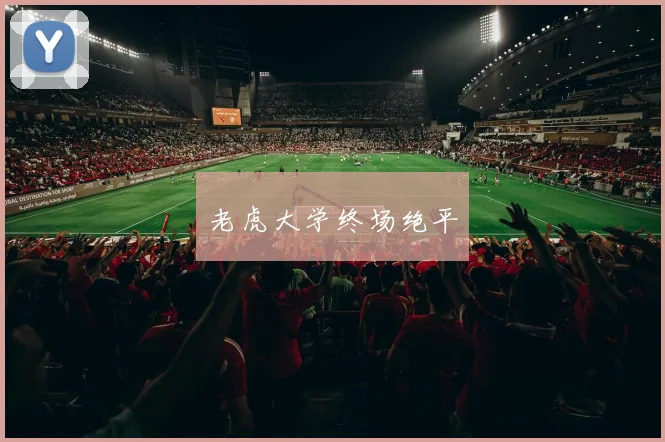 老虎大学终场绝平