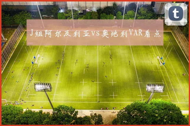 J组阿尔及利亚vs奥地利VAR看点
