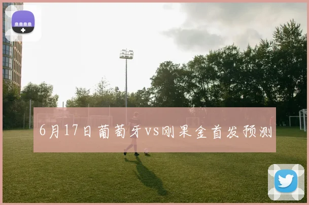 6月17日葡萄牙vs刚果金首发预测