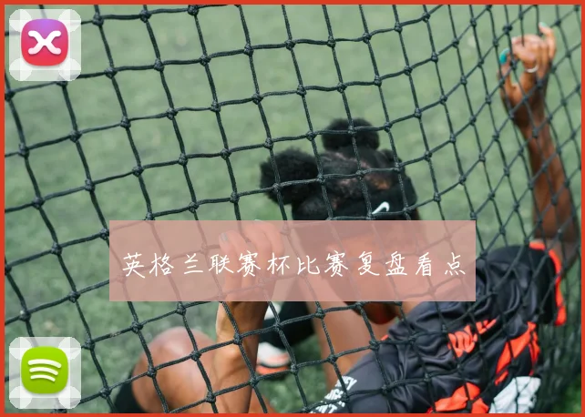 英格兰联赛杯比赛复盘看点